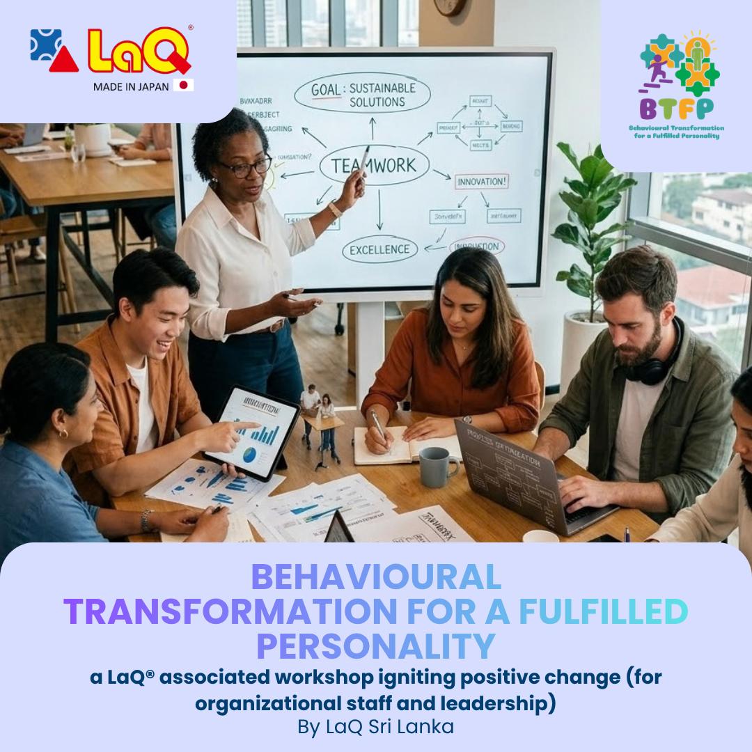 BTFP : a LaQ® associated workshop igniting positive change (for Organizational
Staff and Leadership) - by LaQ Sri Lanka
